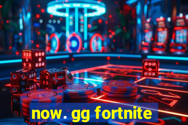 now. gg fortnite